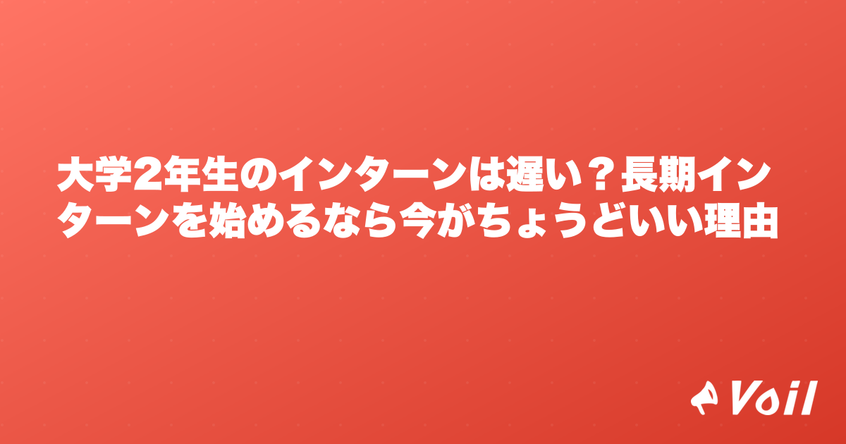 大学2年生のインターンは遅い?長期インターンを始めるなら今がちょうどいい理由