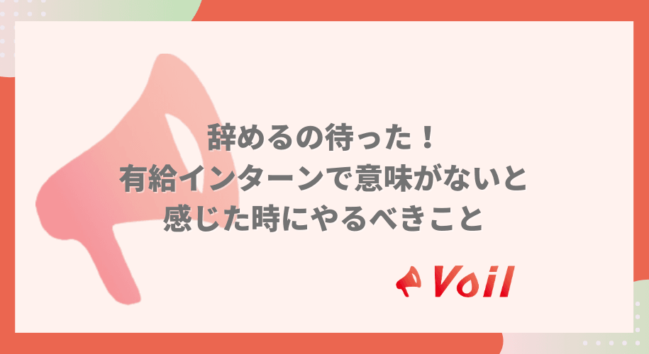 【有給インターン】辞めるの待った!意味がないと感じた時にできること