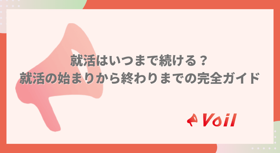 就活はいつまで続ける?就活の始まりから終わりまでの完全ガイド